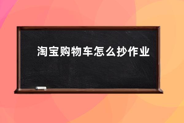 淘寶購物車怎么抄作業 