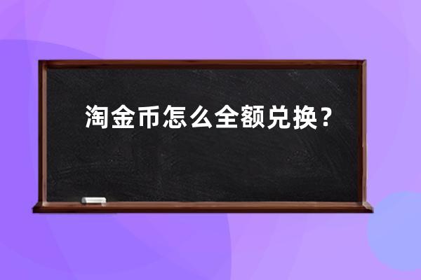 淘金幣怎么全額兌換？ 