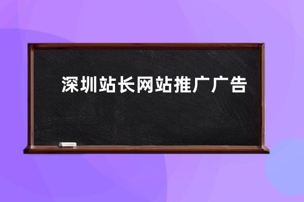 深圳站長網站推廣廣告(深圳網絡推廣推薦_樂云踐新)