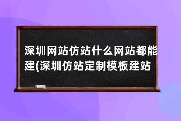 深圳網站仿站什么網站都能建(深圳仿站定制模板建站)