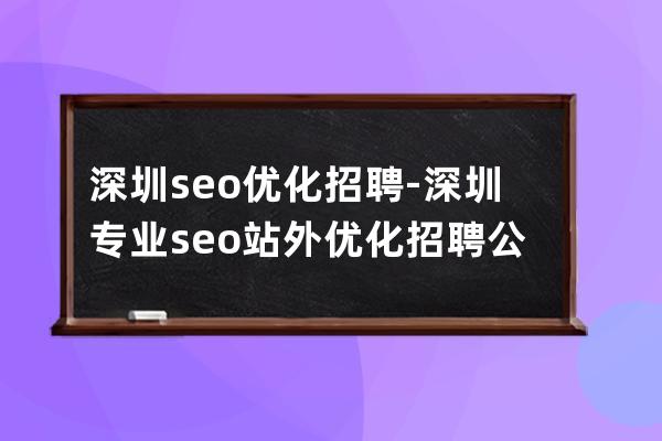 深圳seo優化招聘-深圳專業seo站外優化招聘公司