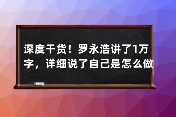 深度干貨！羅永浩講了1萬字，詳細說了自己是怎么做直播帶貨的！