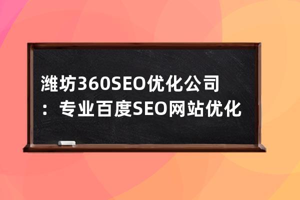 濰坊360SEO優(yōu)化公司：專業(yè)百度SEO網(wǎng)站優(yōu)化服務(wù)