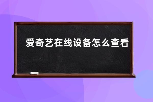 愛奇藝在線設備怎么查看 