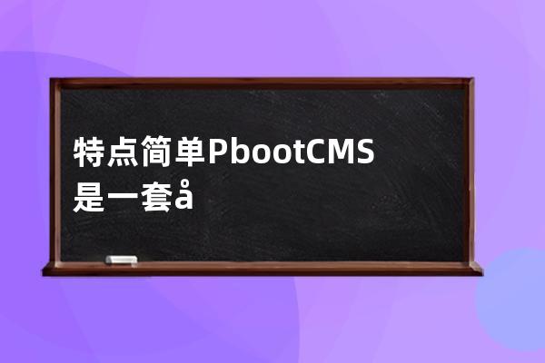 特點簡單PbootCMS是一套全新內核且永久開源免費的PHPQiYe網站開發建設管