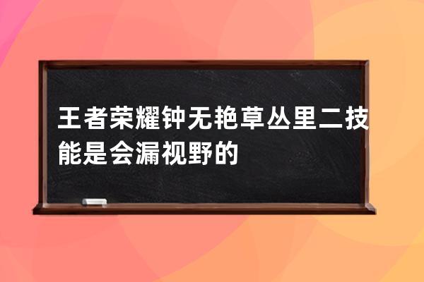王者榮耀鐘無艷草叢里二技能是會(huì)漏視野的