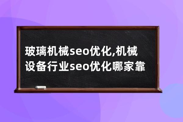 玻璃機械seo優化,機械設備行業seo優化哪家靠譜