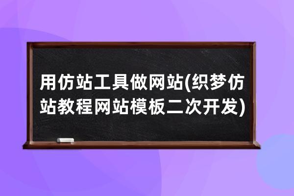 用仿站工具做網站(織夢仿站教程網站模板二次開發(fā))