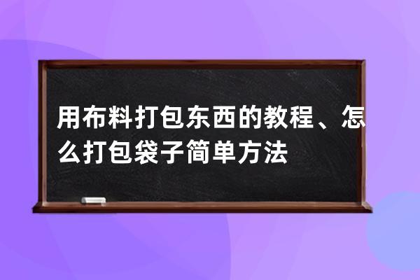 用布料打包東西的教程、怎么打包袋子簡單方法