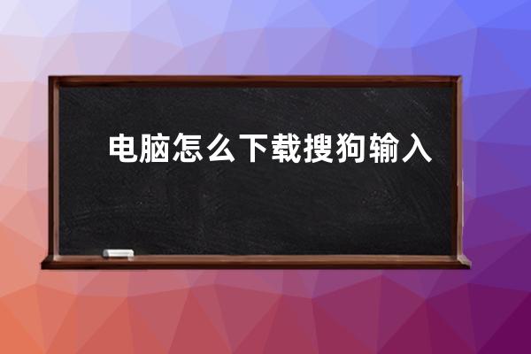 電腦怎么下載搜狗輸入法