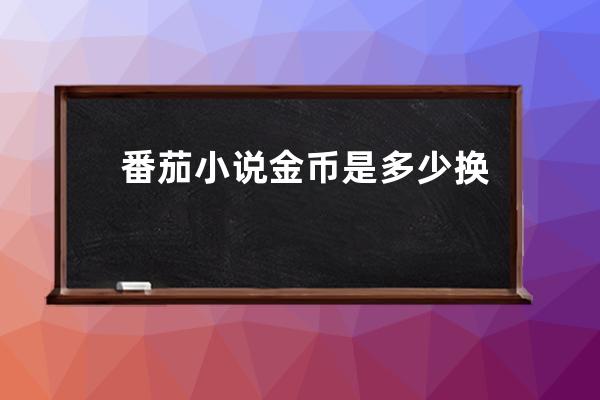 番茄小說金幣是多少換1元