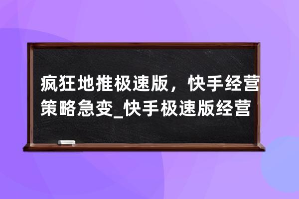 瘋狂地推極速版，快手經營策略急變_快手極速版經營模式 