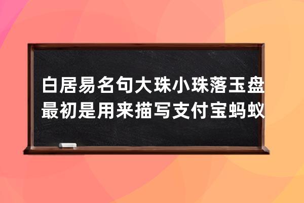 白居易名句大珠小珠落玉盤最初是用來描寫?支付寶螞蟻莊園7月15日答案 