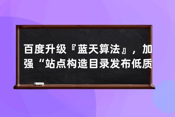 百度升級『藍天算法』，加強“站點構造目錄發布低質內容”識別能力