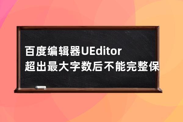 百度編輯器UEditor超出最大字數(shù)后不能完整保存解決方法