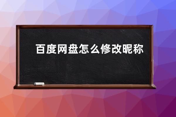 百度網(wǎng)盤怎么修改昵稱 怎么修改備注 分享鏈接的提示文字
