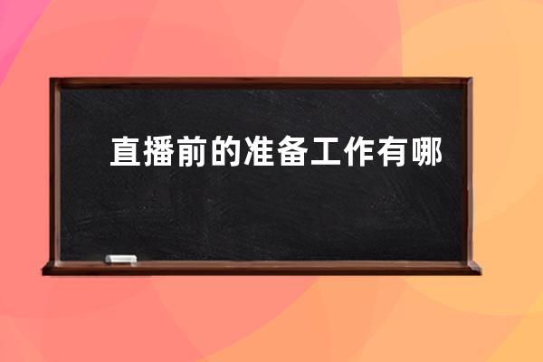 直播前的準備工作有哪些？新手必看的直播運營準備技巧！ 