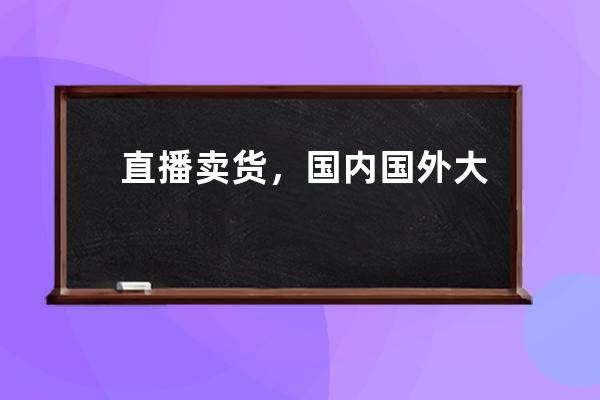 直播賣貨，國內國外大不同 