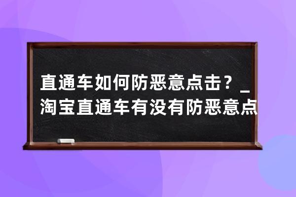 直通車如何防惡意點擊？_淘寶直通車有沒有防惡意點擊軟件 
