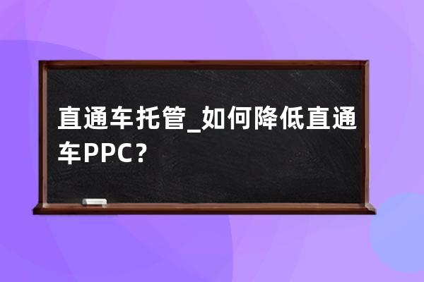 直通車托管_如何降低直通車PPC？ 