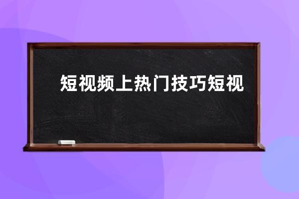 短視頻上熱門技巧 短視頻作品上熱門的5個指標 