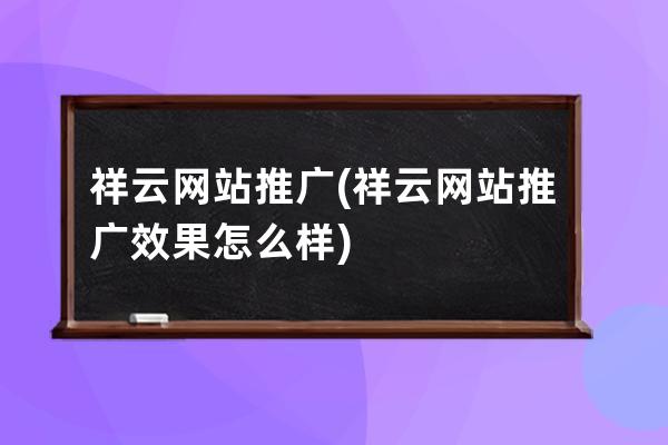 祥云網站推廣(祥云網站推廣效果怎么樣)