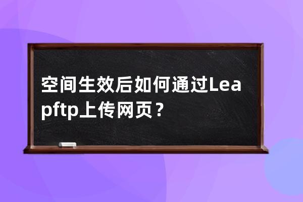 空間生效后如何通過Leapftp上傳網頁？