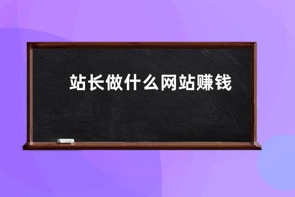 站長做什么網(wǎng)站賺錢