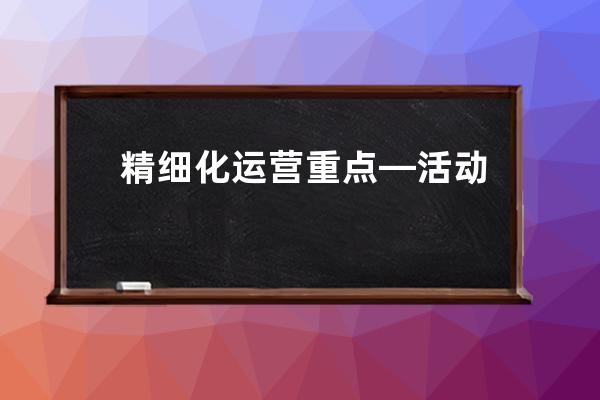 精細化運營重點—活動復盤:人找貨變?yōu)樨浾胰?