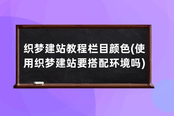 織夢(mèng)建站教程欄目顏色(使用織夢(mèng)建站要搭配環(huán)境嗎)
