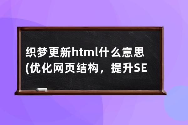 織夢更新html什么意思(優化網頁結構，提升SEO排名)