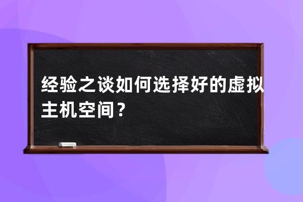 經(jīng)驗之談 如何選擇好的虛擬主機空間？