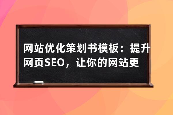 網站優化策劃書模板：提升網頁SEO，讓你的網站更具吸引力