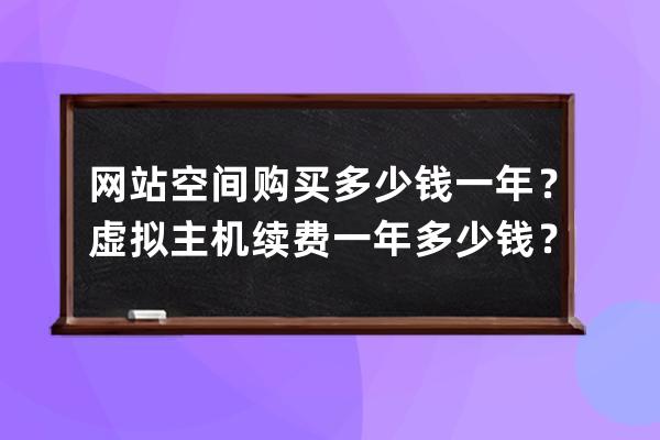 網站空間購買多少錢一年？虛擬主機續費一年多少錢？免費云服務器租用哪個好