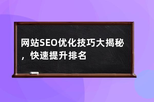 網(wǎng)站SEO優(yōu)化技巧大揭秘，快速提升排名