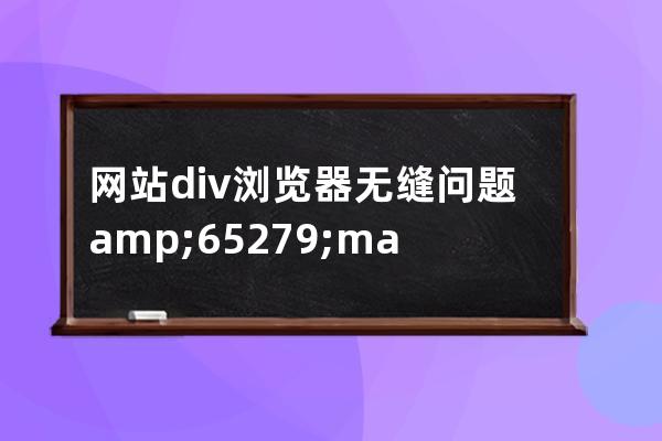 網(wǎng)站div瀏覽器無(wú)縫問(wèn)題 &#65279; margin: 0;  padding: 0; 編碼問(wèn)題