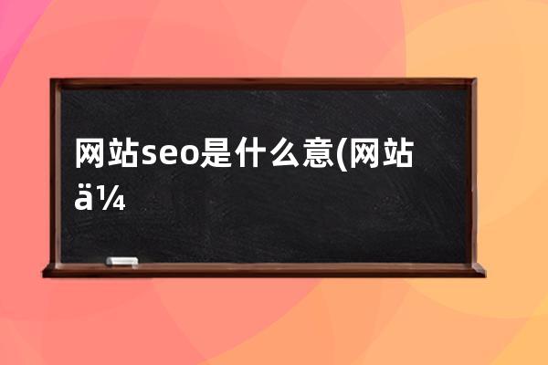 網站seo是什么意(網站優化SEO的意義)