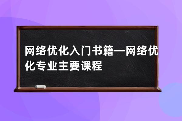 網絡優化入門書籍—網絡優化專業主要課程