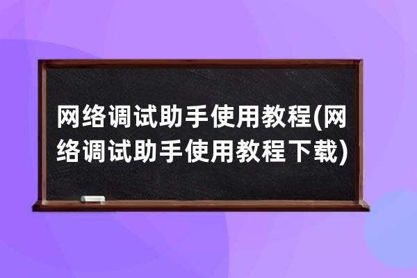網絡調試助手使用教程(網絡調試助手使用教程下載)