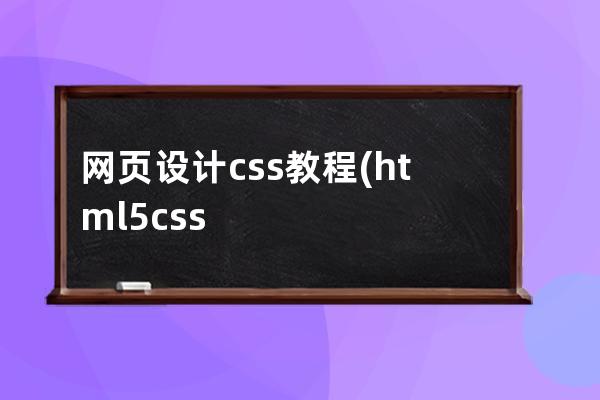 網(wǎng)頁設(shè)計css教程(html5css3網(wǎng)頁設(shè)計基礎(chǔ)教程)