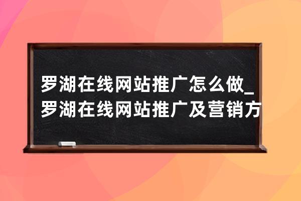 羅湖在線網站推廣怎么做_羅湖在線網站推廣及營銷方案