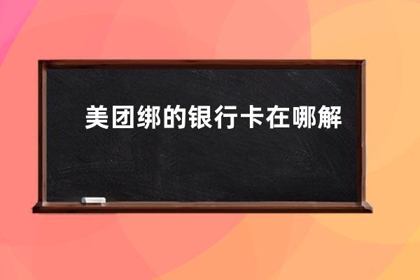美團綁的銀行卡在哪解綁?美團解綁銀行卡的教程 