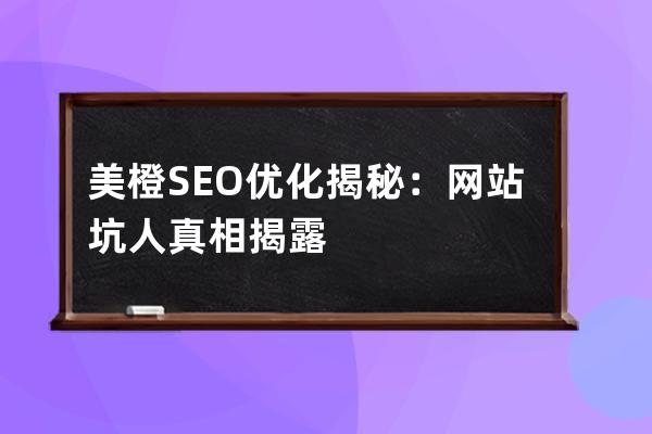 美橙SEO優化揭秘：網站坑人真相揭露