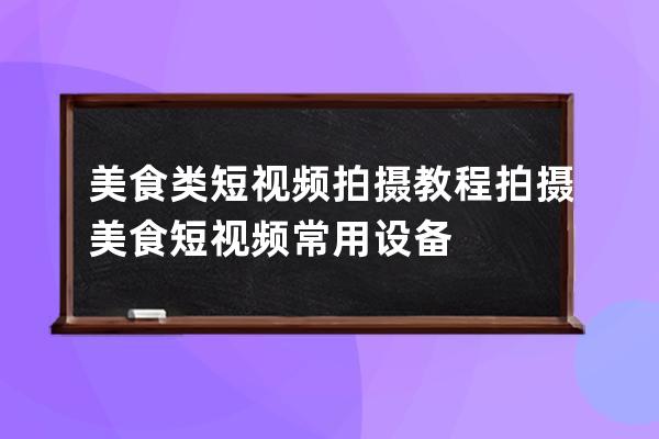 美食類短視頻拍攝教程 拍攝美食短視頻常用設備
