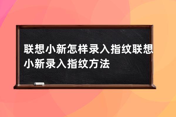 聯想小新怎樣錄入指紋?聯想小新錄入指紋方法 
