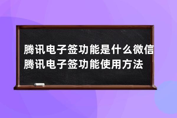 騰訊電子簽功能是什么?微信騰訊電子簽功能使用方法 