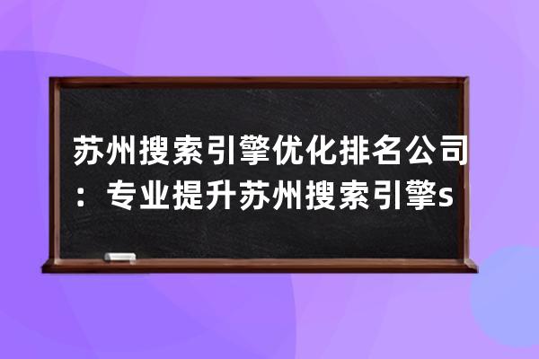 蘇州搜索引擎優化排名公司：專業提升蘇州搜索引擎seo優化效果