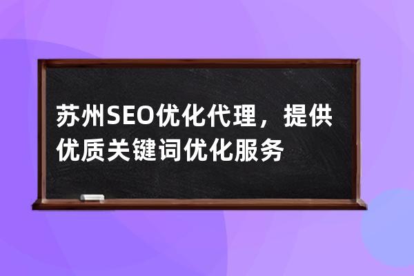 蘇州SEO優化代理，提供優質關鍵詞優化服務
