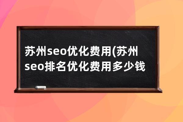 蘇州seo優化費用(蘇州seo排名優化費用多少錢)