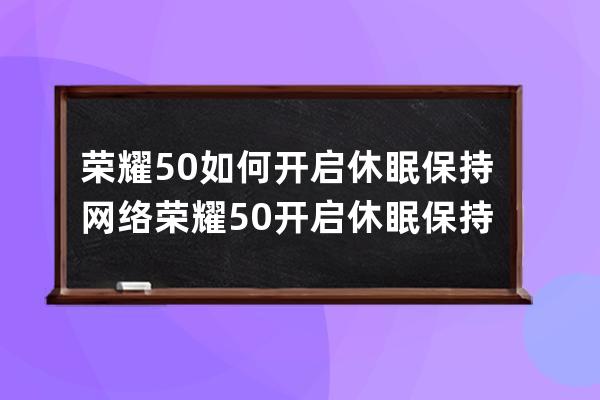 榮耀50如何開(kāi)啟休眠保持網(wǎng)絡(luò)?榮耀50開(kāi)啟休眠保持網(wǎng)絡(luò)方法 